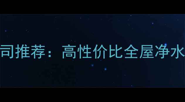 图片 通辽上水装修公司推荐：高性价比全屋净水系统改造全攻略