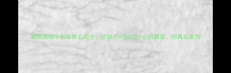图片 避坑指南半包装修公司全：优缺点+选公司+合同避雷，附真实案例