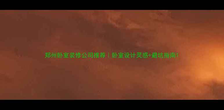 图片 郑州卧室装修公司推荐｜卧室设计灵感+避坑指南1