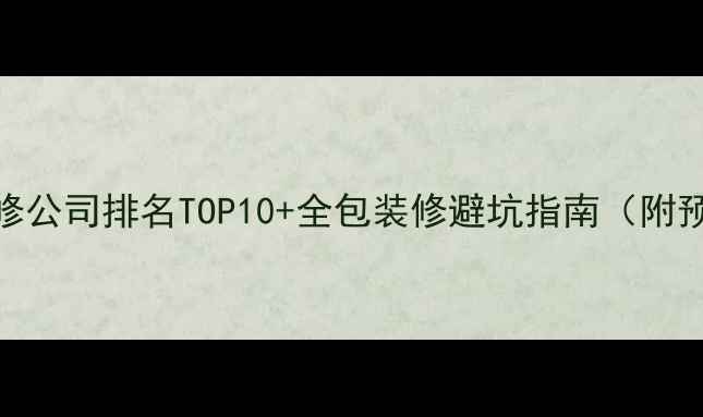 图片 郑州装修公司排名TOP10+全包装修避坑指南（附预算表）
