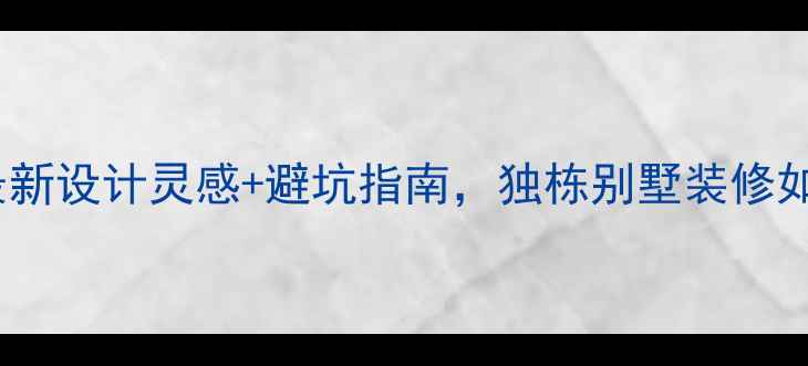 图片 重庆独栋别墅装修全攻略最新设计灵感+避坑指南，独栋别墅装修如何花更少钱装出高颜值？1
