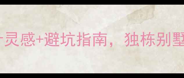 图片 重庆独栋别墅装修全攻略最新设计灵感+避坑指南，独栋别墅装修如何花更少钱装出高颜值？2