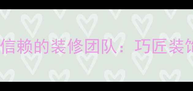 图片 锦州本地人最信赖的装修团队：巧匠装饰12年口碑全1