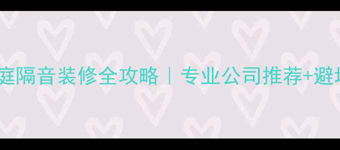 图片 长春家庭隔音装修全攻略｜专业公司推荐+避坑指南1