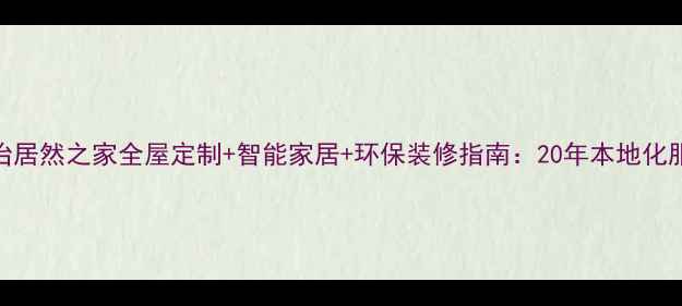 图片 长治居然之家全屋定制+智能家居+环保装修指南：20年本地化服务