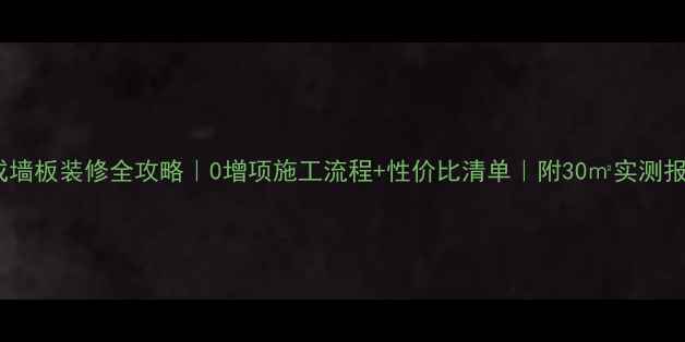 图片 集成墙板装修全攻略｜0增项施工流程+性价比清单｜附30㎡实测报告2
