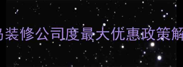 图片 青岛装修公司度最大优惠政策解读1