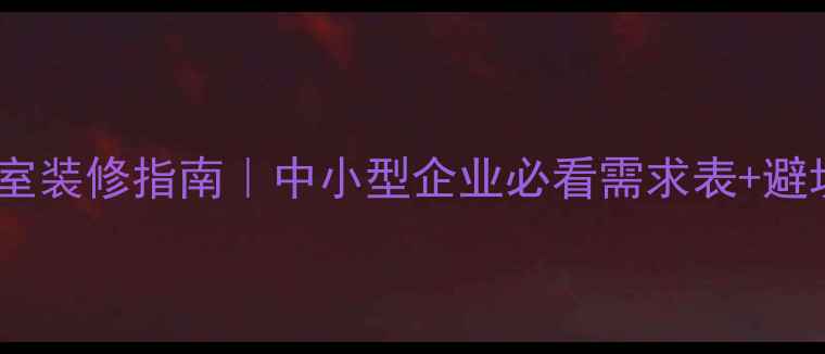 图片 高效办公室装修指南｜中小型企业必看需求表+避坑攻略✨2