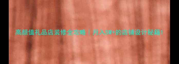 图片 高颜值礼品店装修全攻略｜月入5W+的店铺设计秘籍1