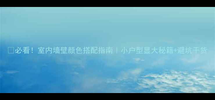 图片 🌈必看！室内墙壁颜色搭配指南｜小户型显大秘籍+避坑干货