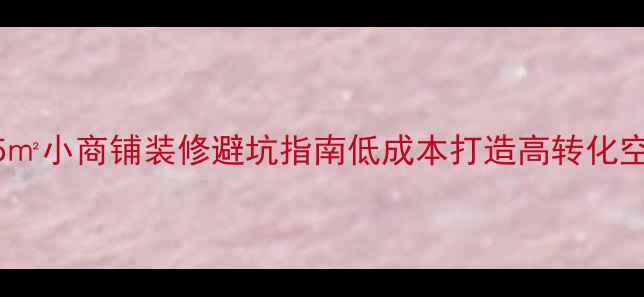 图片 🌟25㎡小商铺装修避坑指南低成本打造高转化空间1