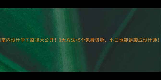 图片 🌟室内设计学习路径大公开！3大方法+5个免费资源，小白也能逆袭成设计师！2