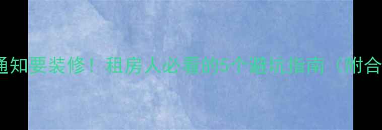 图片 🌟房东突然通知要装修！租房人必看的5个避坑指南（附合同模板）💡1