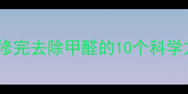 图片 🌟新房除甲醛全攻略｜装修完去除甲醛的10个科学方法（附检测工具推荐）1