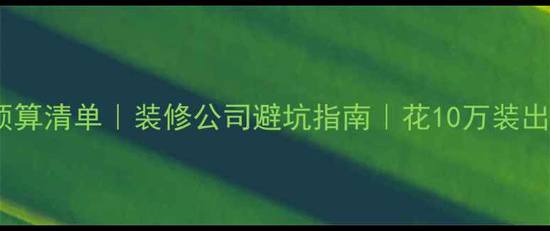 图片 🌟最全装修预算清单｜装修公司避坑指南｜花10万装出30万效果🔥1