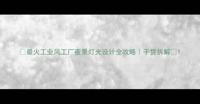 图片 🌟最火工业风工厂夜景灯光设计全攻略｜干货拆解🌟1