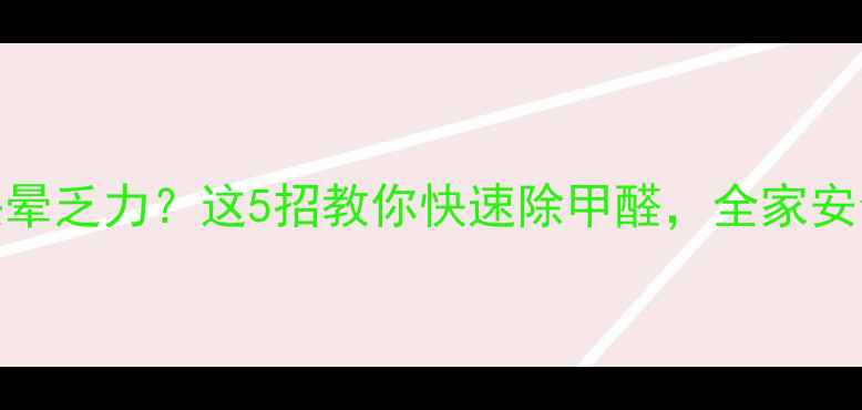 图片 🌟装修后头晕乏力？这5招教你快速除甲醛，全家安全指南！🌟