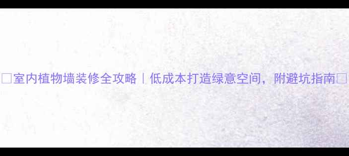 图片 🌿室内植物墙装修全攻略｜低成本打造绿意空间，附避坑指南🌿