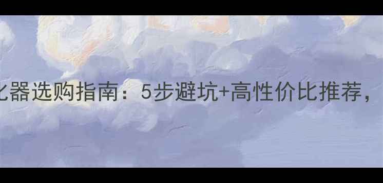 图片 🌿新装修必看！空气净化器选购指南：5步避坑+高性价比推荐，让家更健康（附清单）1