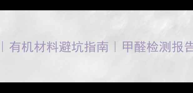 图片 🌿环保装修材料清单｜有机材料避坑指南｜甲醛检测报告（附免费检测渠道）