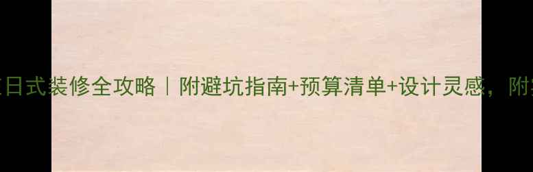 图片 🌿石家庄日式装修全攻略｜附避坑指南+预算清单+设计灵感，附实景案例