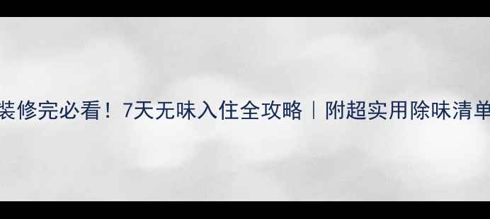 图片 🌿装修完必看！7天无味入住全攻略｜附超实用除味清单🌿