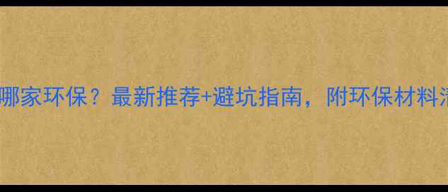 图片 🌿郫县装修公司哪家环保？最新推荐+避坑指南，附环保材料清单和验收攻略1