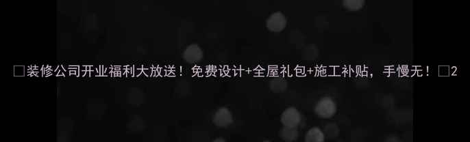 图片 🎉装修公司开业福利大放送！免费设计+全屋礼包+施工补贴，手慢无！🎉2