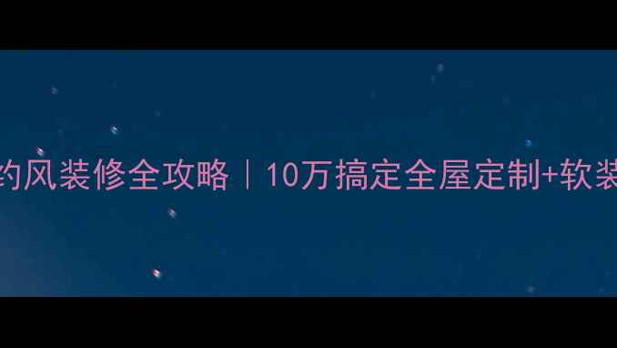 图片 🏠120㎡现代简约风装修全攻略｜10万搞定全屋定制+软装搭配避坑指南1