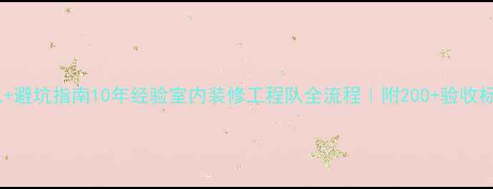 图片 🏠专业团队+避坑指南10年经验室内装修工程队全流程｜附200+验收标准清单📋2
