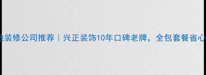 图片 🏠乐清本地装修公司推荐｜兴正装饰10年口碑老牌，全包套餐省心又省钱！2