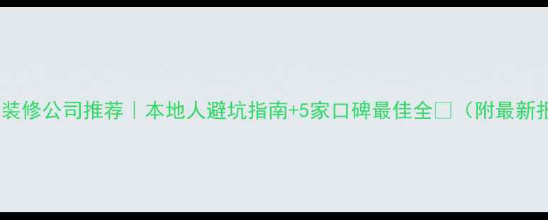 图片 🏠兴国装修公司推荐｜本地人避坑指南+5家口碑最佳全💰（附最新报价）2