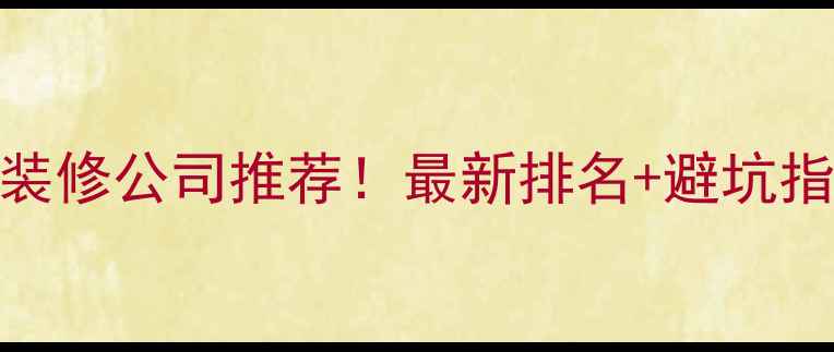 图片 🏠内江口碑最好的装修公司推荐！最新排名+避坑指南（附完整攻略）