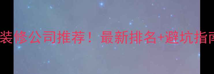 图片 🏠内江口碑最好的装修公司推荐！最新排名+避坑指南（附完整攻略）1