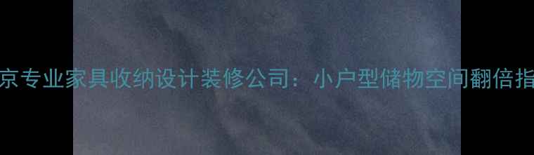 图片 🏠北京专业家具收纳设计装修公司：小户型储物空间翻倍指南📦