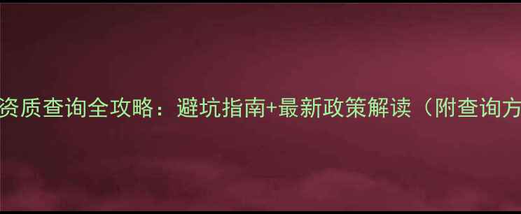 图片 🏠北京装修公司资质查询全攻略：避坑指南+最新政策解读（附查询方法+避雷技巧）2