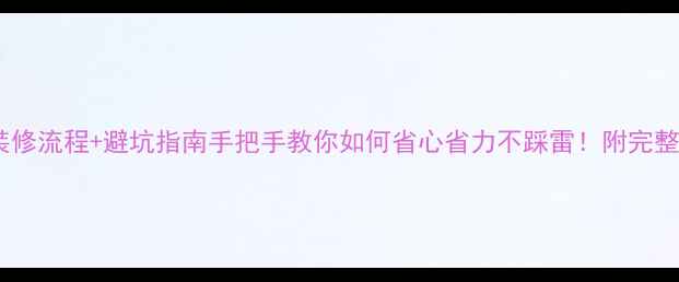 图片 🏠半包装修流程+避坑指南手把手教你如何省心省力不踩雷！附完整清单📝1