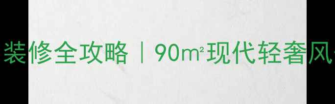 图片 🏠大同亿丰全屋定制装修全攻略｜90㎡现代轻奢风开工日记+避坑指南1