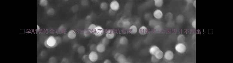 图片 🏠孕期装修全攻略｜33岁宝妈亲测避坑指南，母婴房+全屋设计不踩雷！🌿