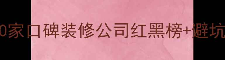 图片 🏠菏泽人装修必看！10家口碑装修公司红黑榜+避坑指南（附真实案例）1