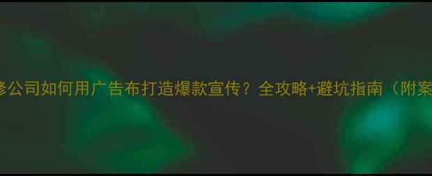 图片 🏠装修公司如何用广告布打造爆款宣传？全攻略+避坑指南（附案例）1