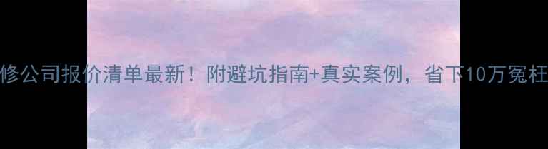 图片 🏠装修公司报价清单最新！附避坑指南+真实案例，省下10万冤枉钱🔥