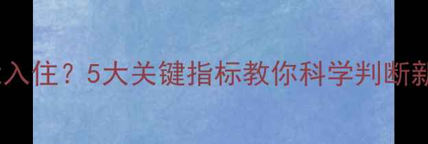 图片 🏠装修后多久能入住？5大关键指标教你科学判断新家入住时机🌿1