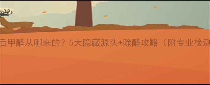 图片 🏠装修后甲醛从哪来的？5大隐藏源头+除醛攻略（附专业检测方法）