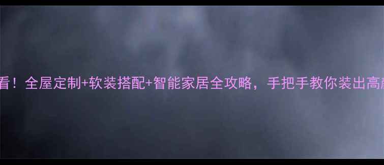 图片 🏠装修必看！全屋定制+软装搭配+智能家居全攻略，手把手教你装出高颜值家🔥2
