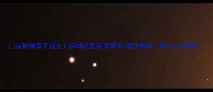 图片 🏠装修预算不超支！保姆级投资估算表+避坑指南（附Excel模板）