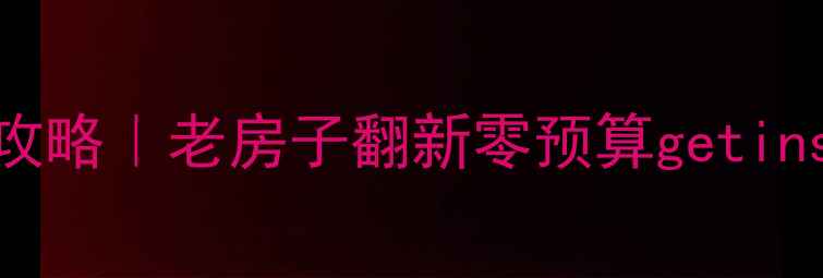 图片 🏡复古风装修保姆级攻略｜老房子翻新零预算getins风房间｜附避坑指南