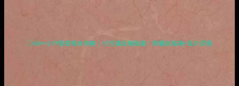 图片 💡40㎡小户型装修全攻略｜10万搞定精致家！附避坑指南+设计灵感