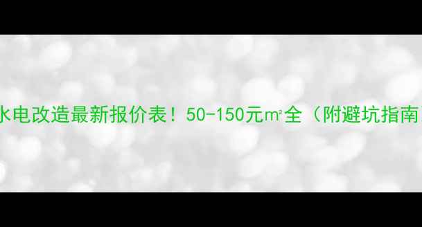 图片 💡水电改造最新报价表！50-150元㎡全（附避坑指南）1