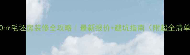 图片 💰70㎡毛坯房装修全攻略｜最新报价+避坑指南（附超全清单）1
